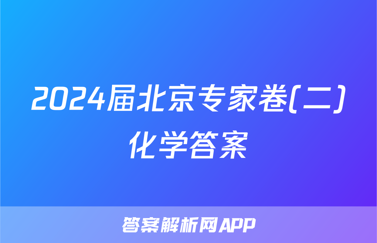 2024届北京专家卷(二)化学答案