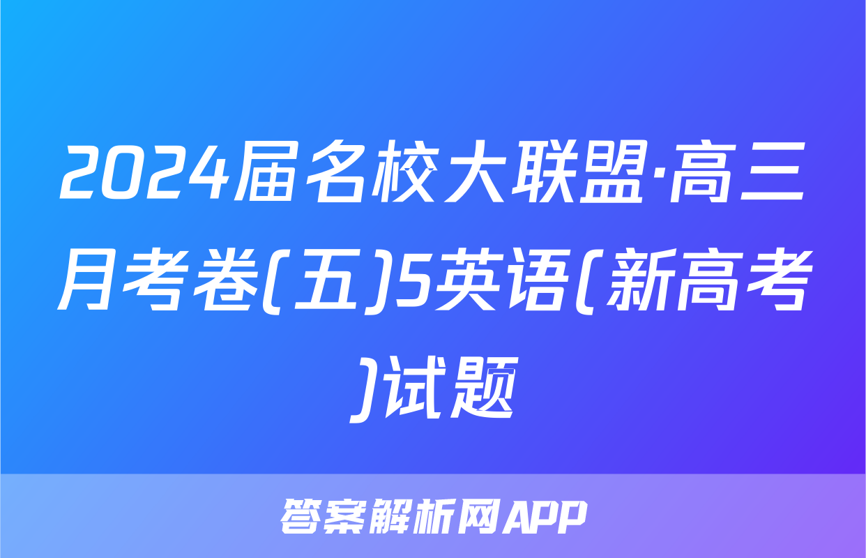 2024届名校大联盟·高三月考卷(五)5英语(新高考)试题