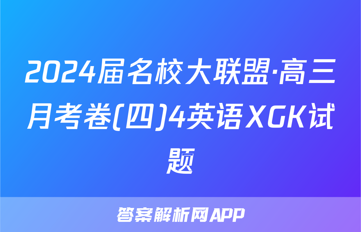 2024届名校大联盟·高三月考卷(四)4英语XGK试题