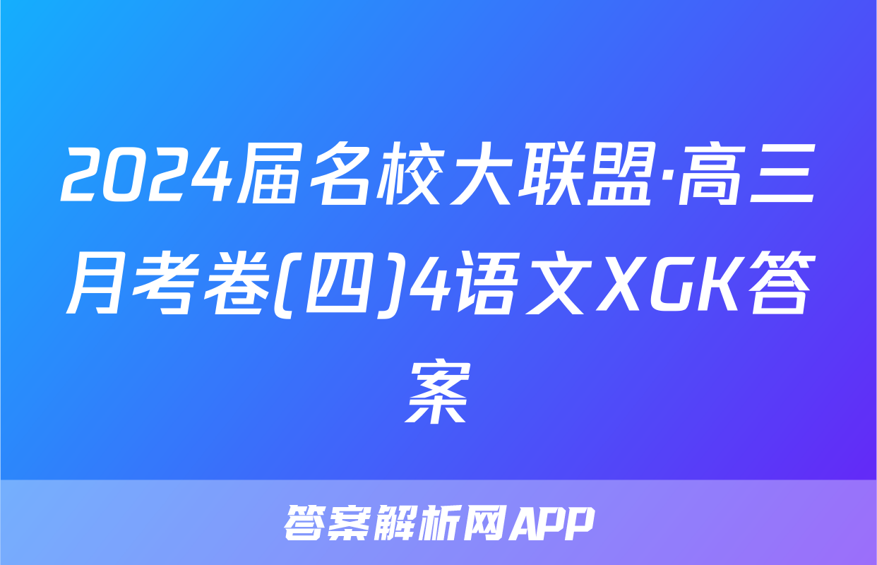2024届名校大联盟·高三月考卷(四)4语文XGK答案