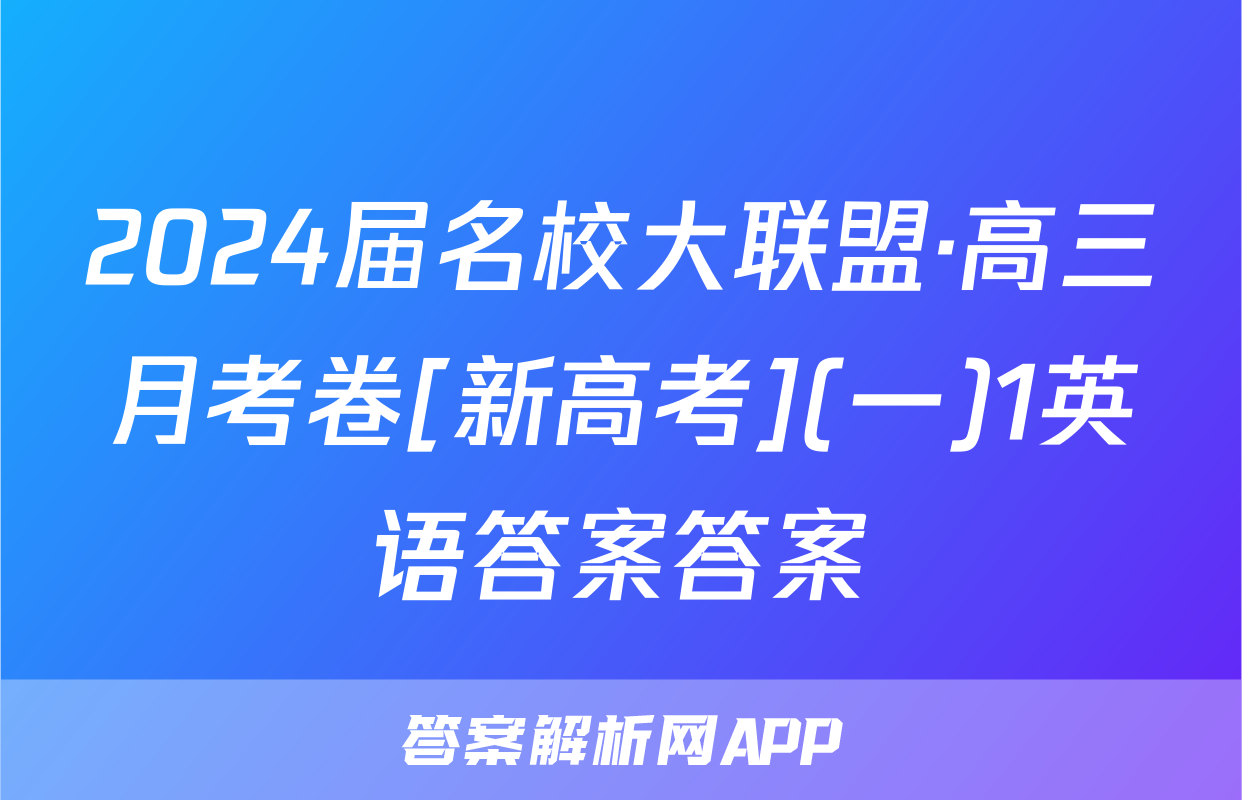 2024届名校大联盟·高三月考卷[新高考](一)1英语答案答案