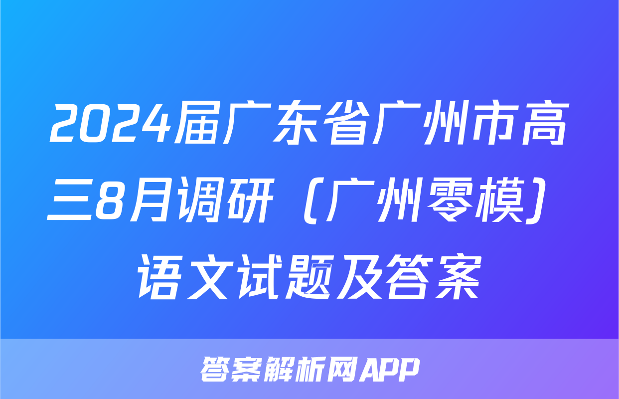 2024届广东省广州市高三8月调研（广州零模）语文试题及答案