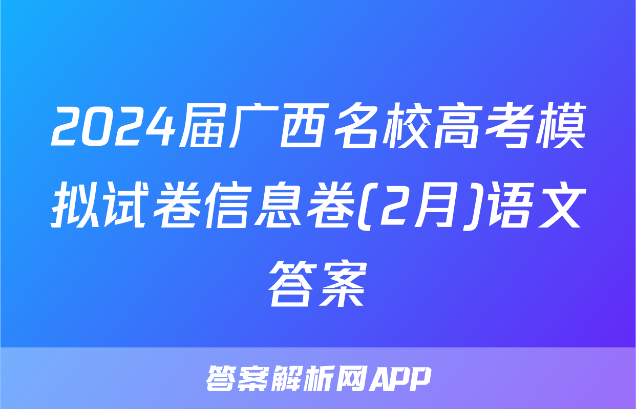 2024届广西名校高考模拟试卷信息卷(2月)语文答案