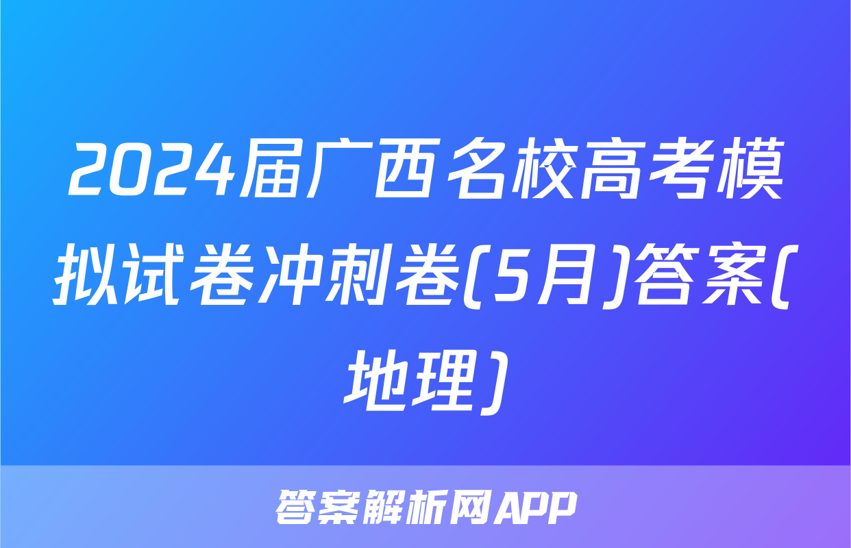 2024届广西名校高考模拟试卷冲刺卷(5月)答案(地理)