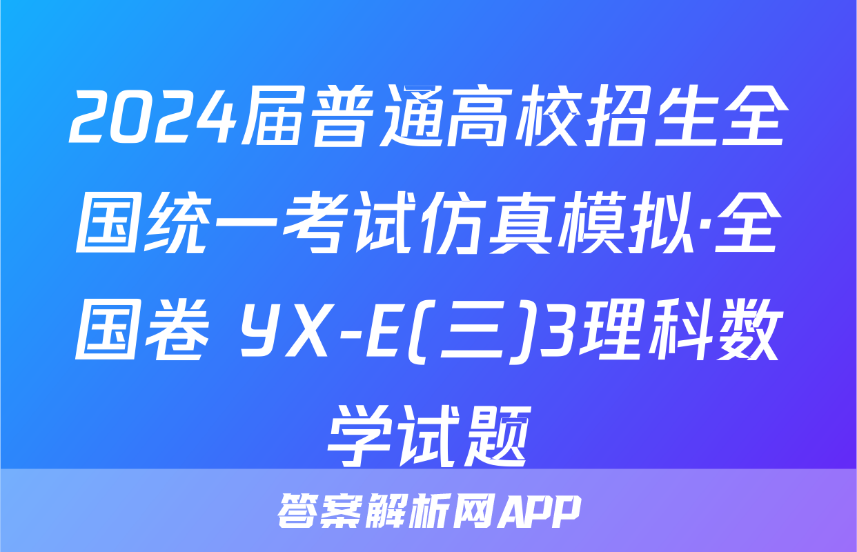 2024届普通高校招生全国统一考试仿真模拟·全国卷 YX-E(三)3理科数学试题