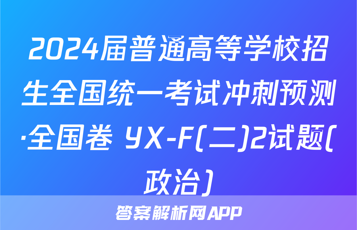 2024届普通高等学校招生全国统一考试冲刺预测·全国卷 YX-F(二)2试题(政治)