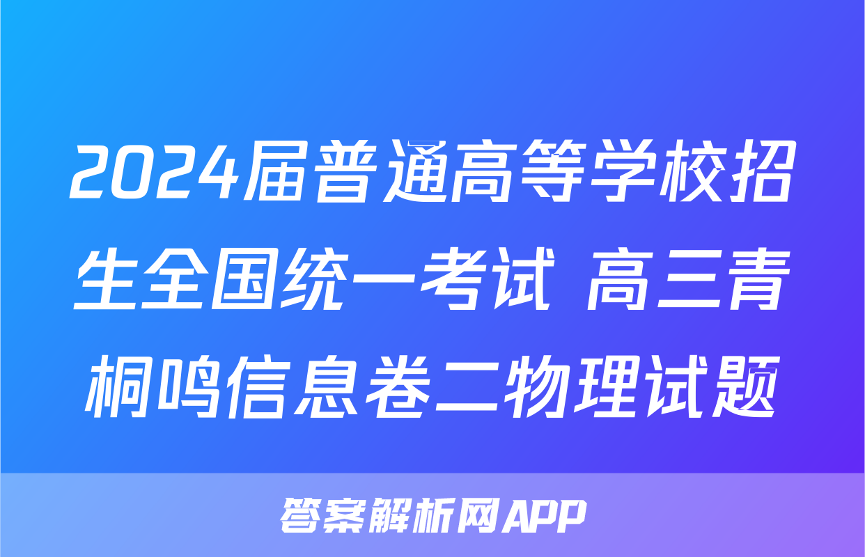 2024届普通高等学校招生全国统一考试 高三青桐鸣信息卷二物理试题