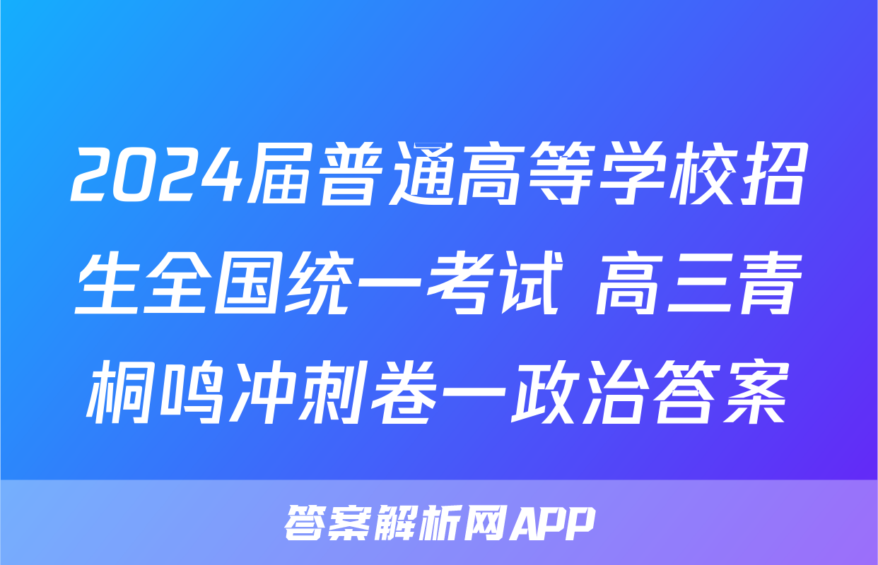 2024届普通高等学校招生全国统一考试 高三青桐鸣冲刺卷一政治答案