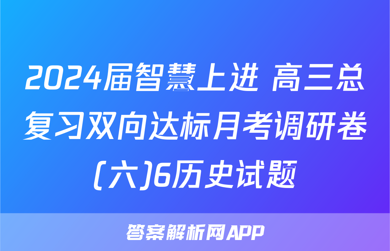 2024届智慧上进 高三总复习双向达标月考调研卷(六)6历史试题