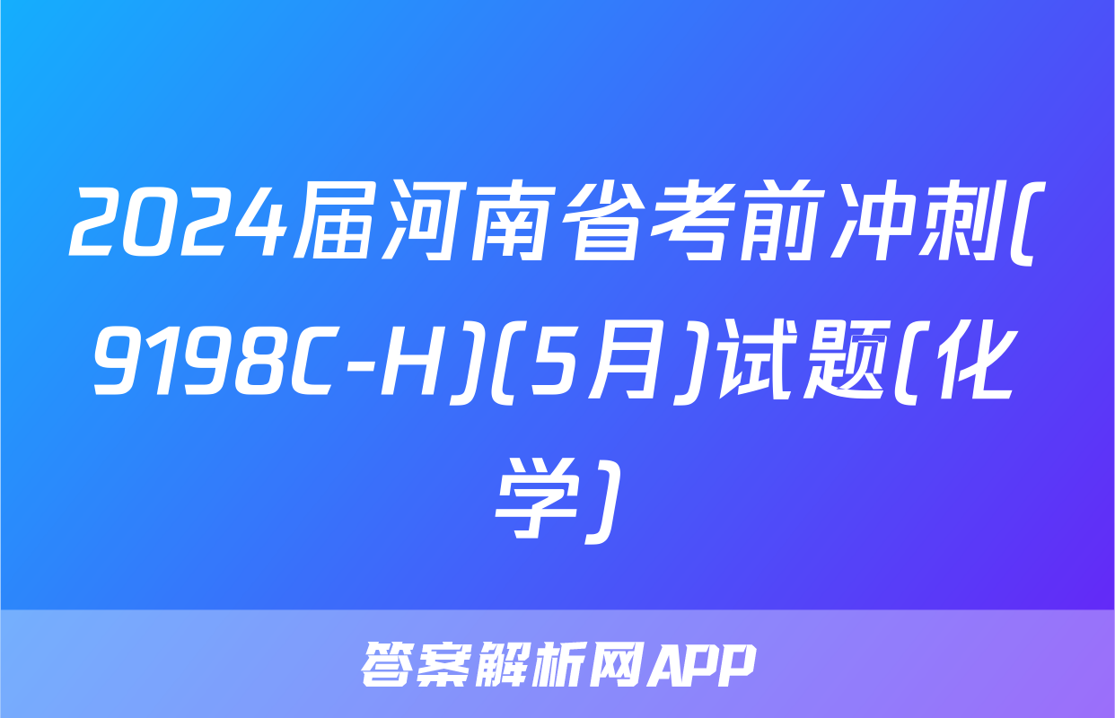 2024届河南省考前冲刺(9198C-H)(5月)试题(化学)