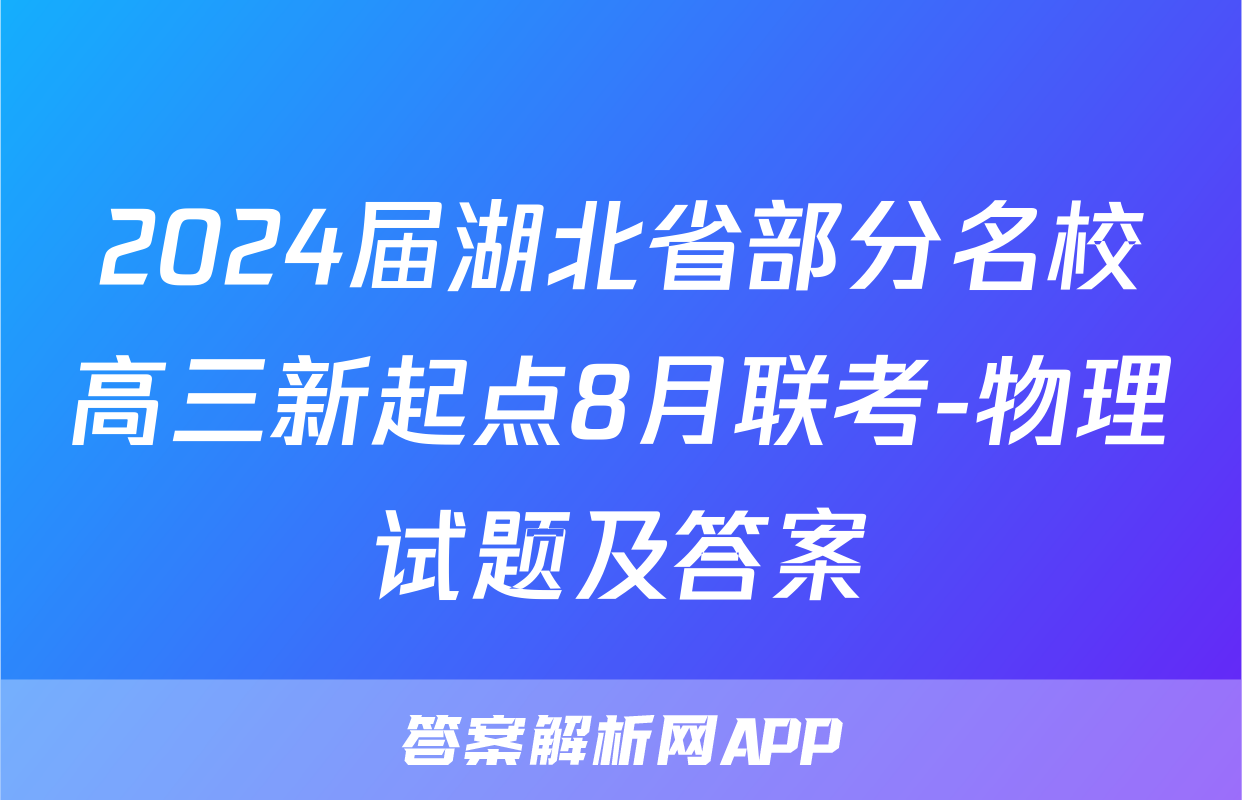 2024届湖北省部分名校高三新起点8月联考-物理试题及答案