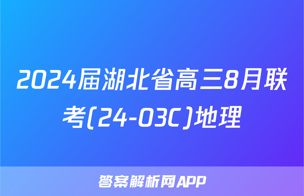2024届湖北省高三8月联考(24-03C)地理