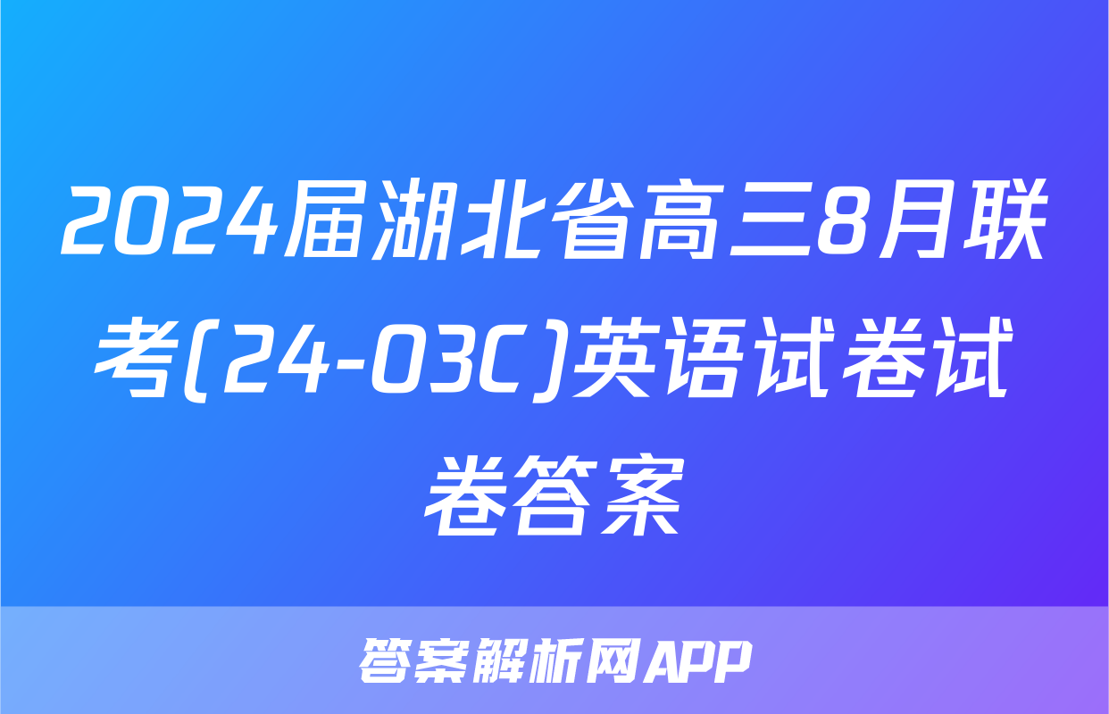 2024届湖北省高三8月联考(24-03C)英语试卷试卷答案