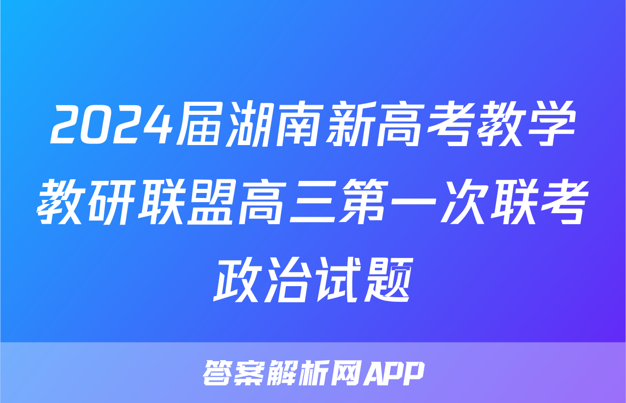 2024届湖南新高考教学教研联盟高三第一次联考政治试题