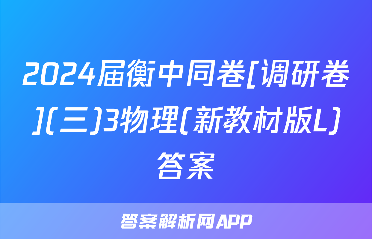 2024届衡中同卷[调研卷](三)3物理(新教材版L)答案
