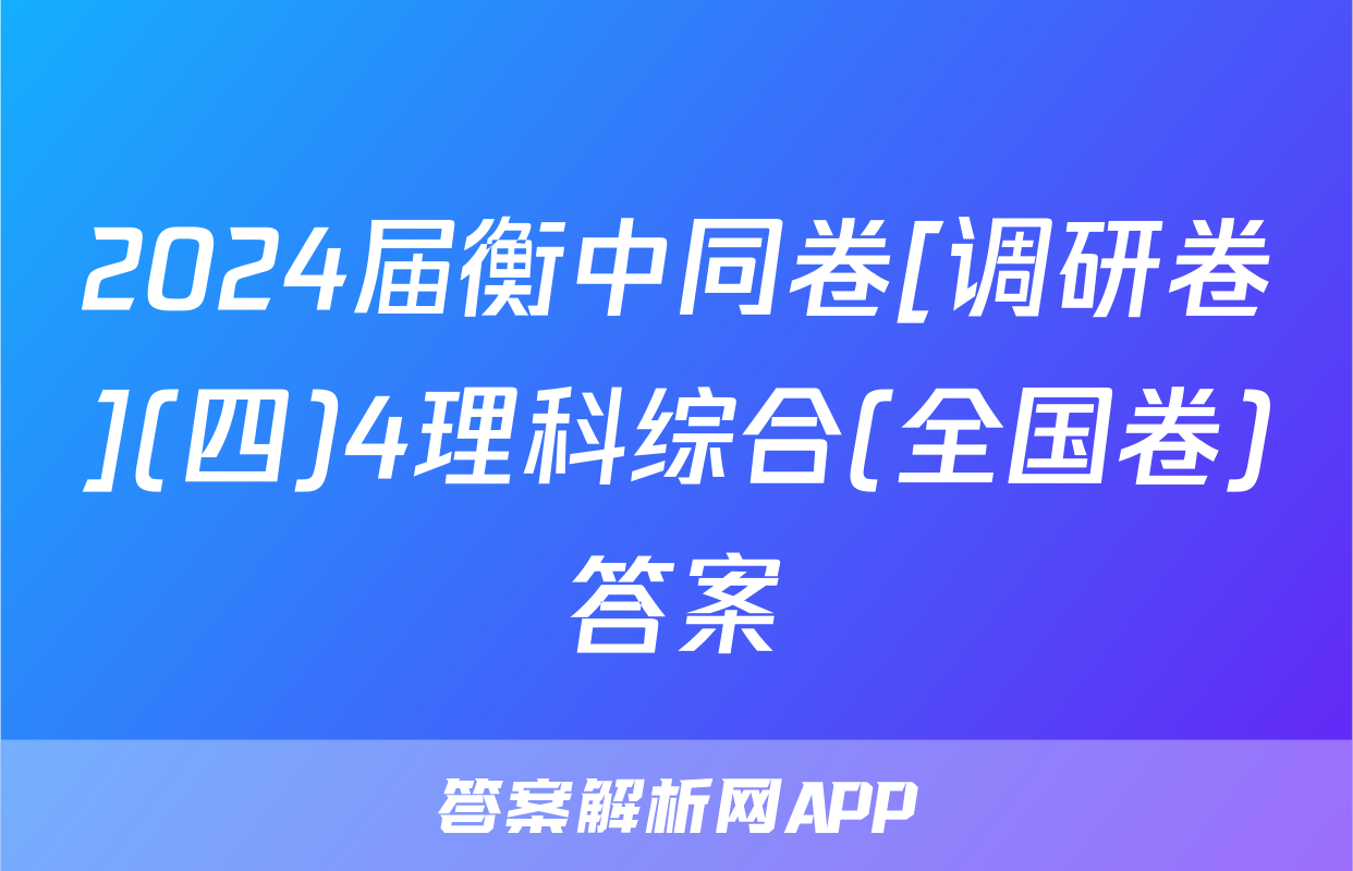 2024届衡中同卷[调研卷](四)4理科综合(全国卷)答案