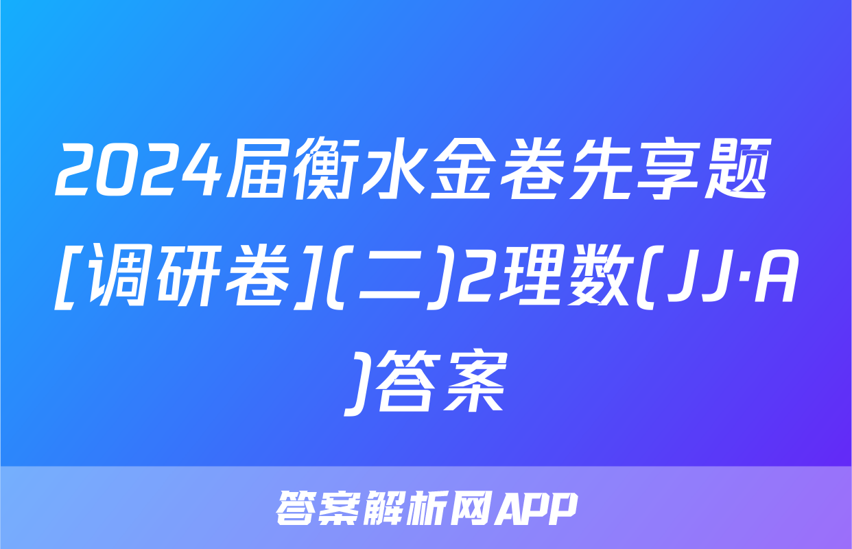 2024届衡水金卷先享题 [调研卷](二)2理数(JJ·A)答案