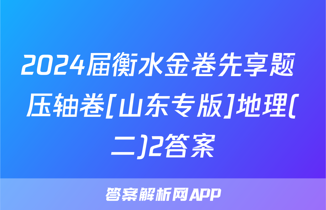 2024届衡水金卷先享题 压轴卷[山东专版]地理(二)2答案