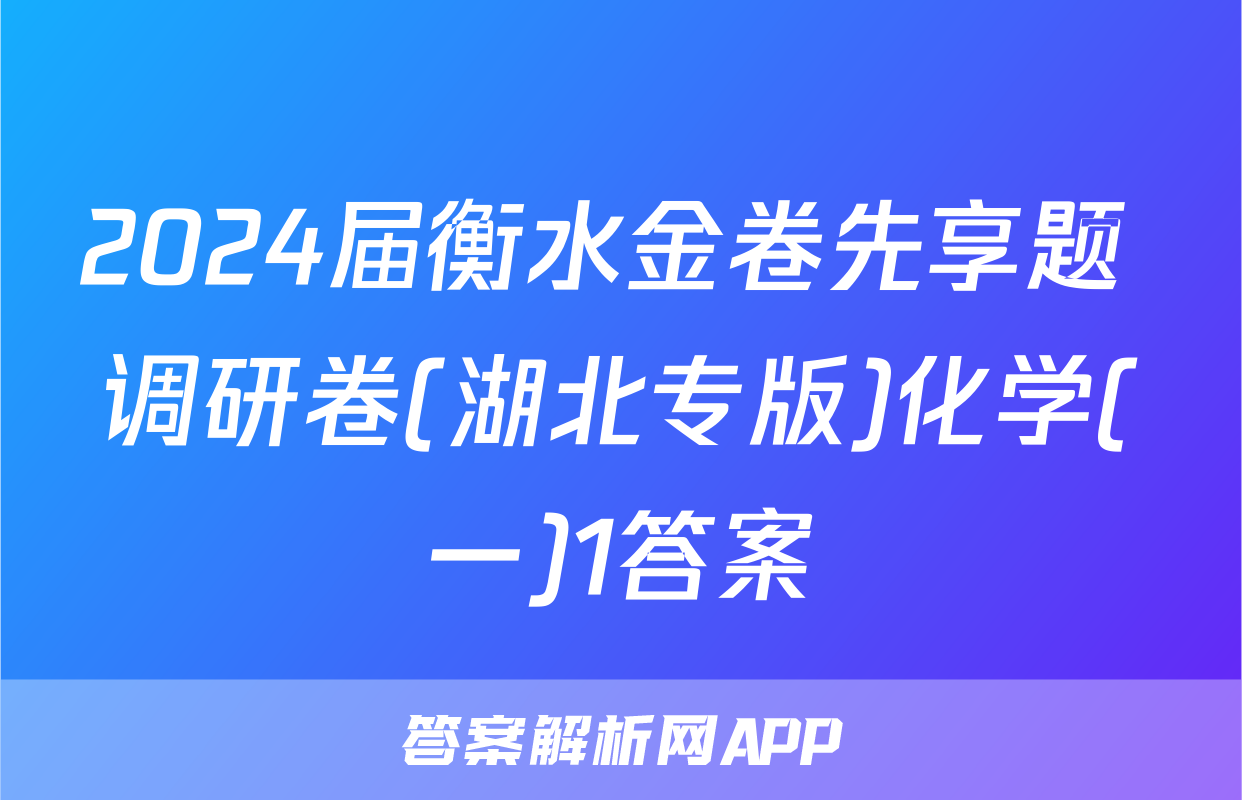 2024届衡水金卷先享题 调研卷(湖北专版)化学(一)1答案