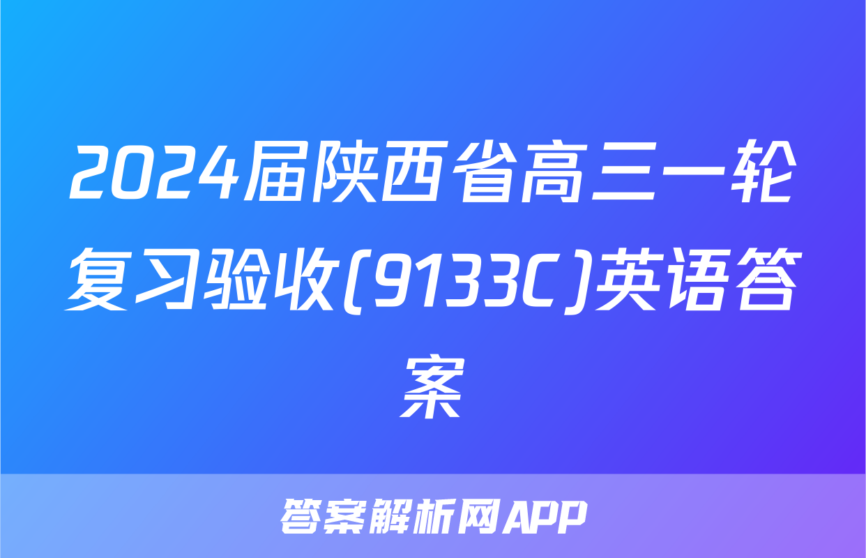 2024届陕西省高三一轮复习验收(9133C)英语答案