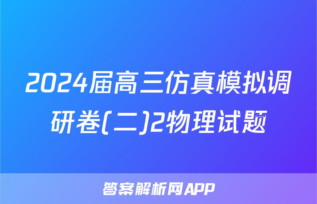 2024届高三仿真模拟调研卷(二)2物理试题
