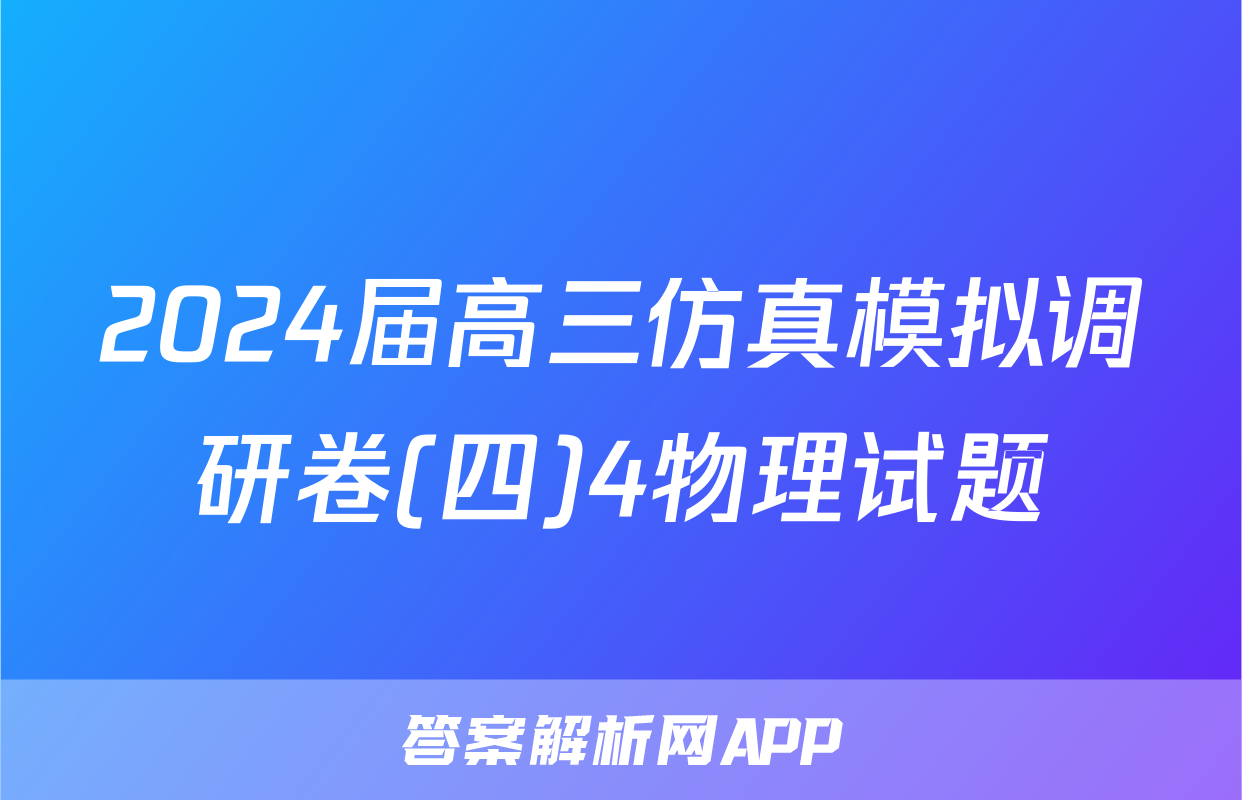 2024届高三仿真模拟调研卷(四)4物理试题