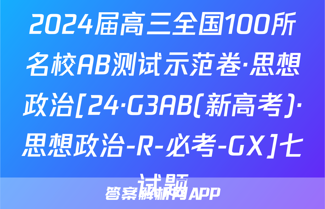 2024届高三全国100所名校AB测试示范卷·思想政治[24·G3AB(新高考)·思想政治-R-必考-GX]七试题