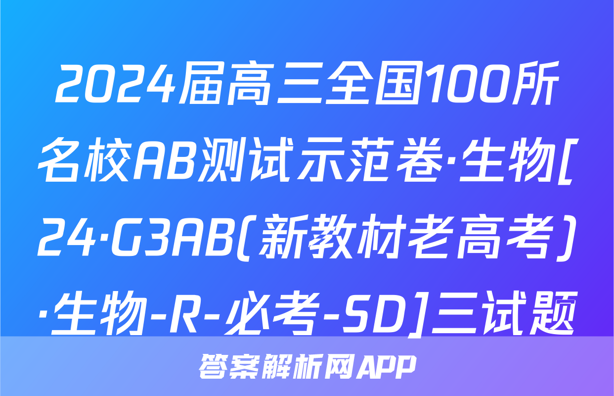 2024届高三全国100所名校AB测试示范卷·生物[24·G3AB(新教材老高考)·生物-R-必考-SD]三试题