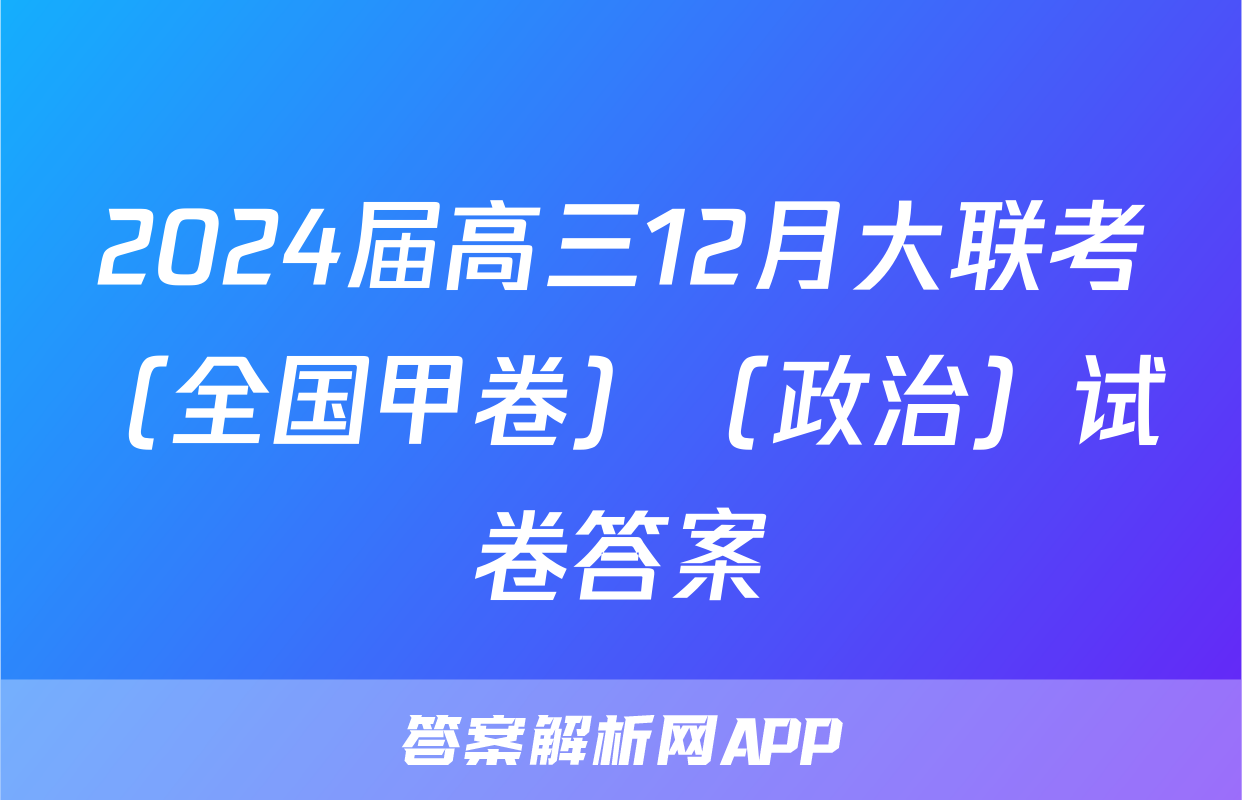 2024届高三12月大联考（全国甲卷）（政治）试卷答案