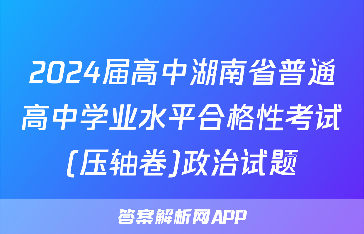 2024届高中湖南省普通高中学业水平合格性考试(压轴卷)政治试题