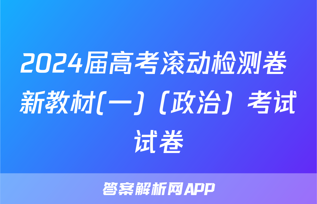 2024届高考滚动检测卷 新教材(一)（政治）考试试卷