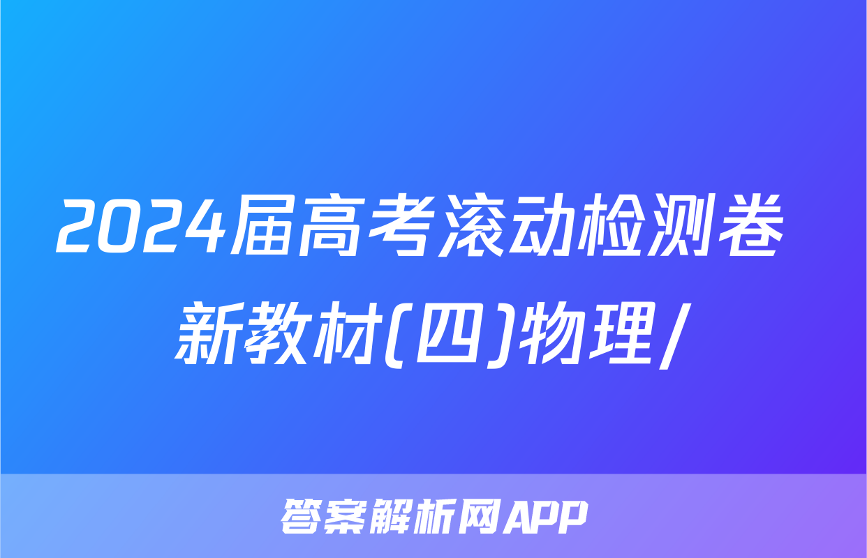 2024届高考滚动检测卷 新教材(四)物理/