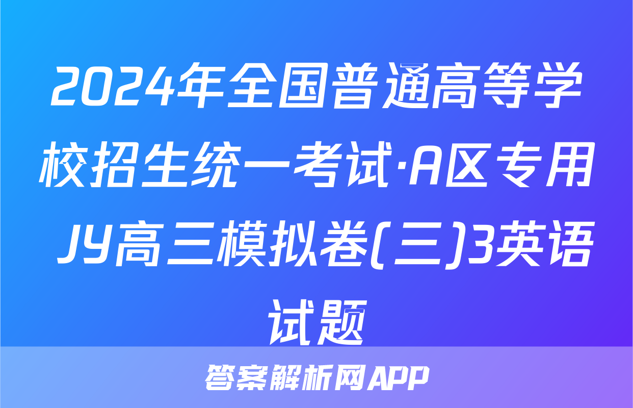 2024年全国普通高等学校招生统一考试·A区专用 JY高三模拟卷(三)3英语试题