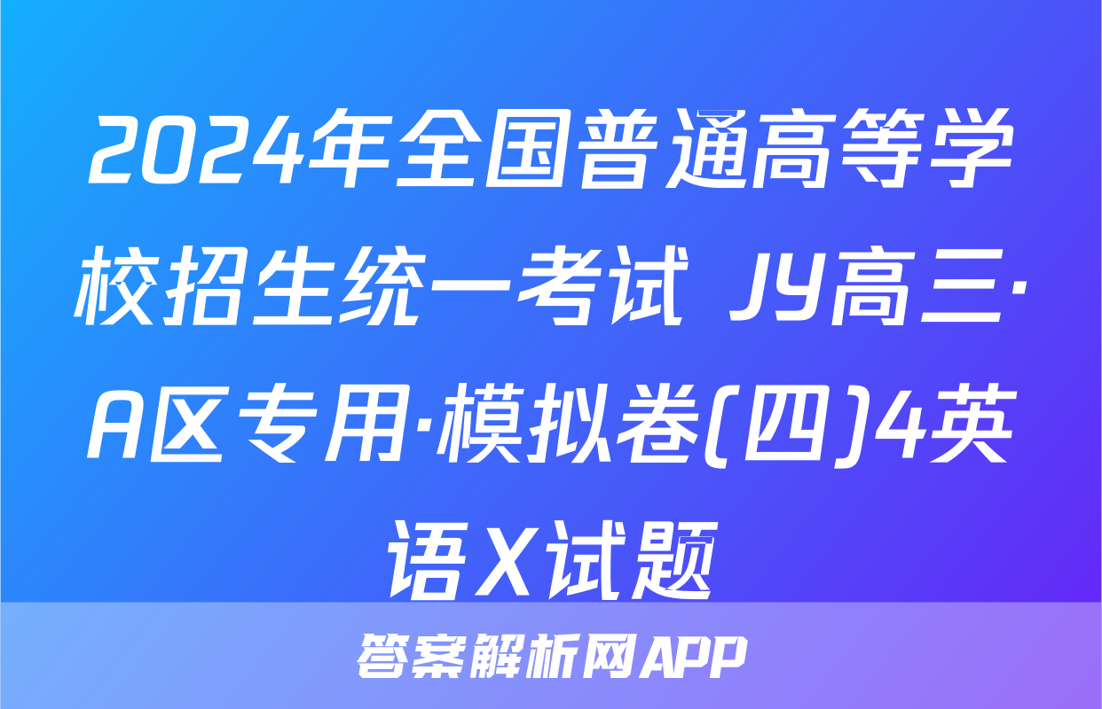 2024年全国普通高等学校招生统一考试 JY高三·A区专用·模拟卷(四)4英语X试题