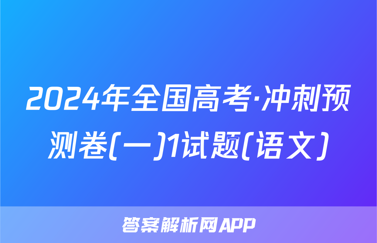 2024年全国高考·冲刺预测卷(一)1试题(语文)