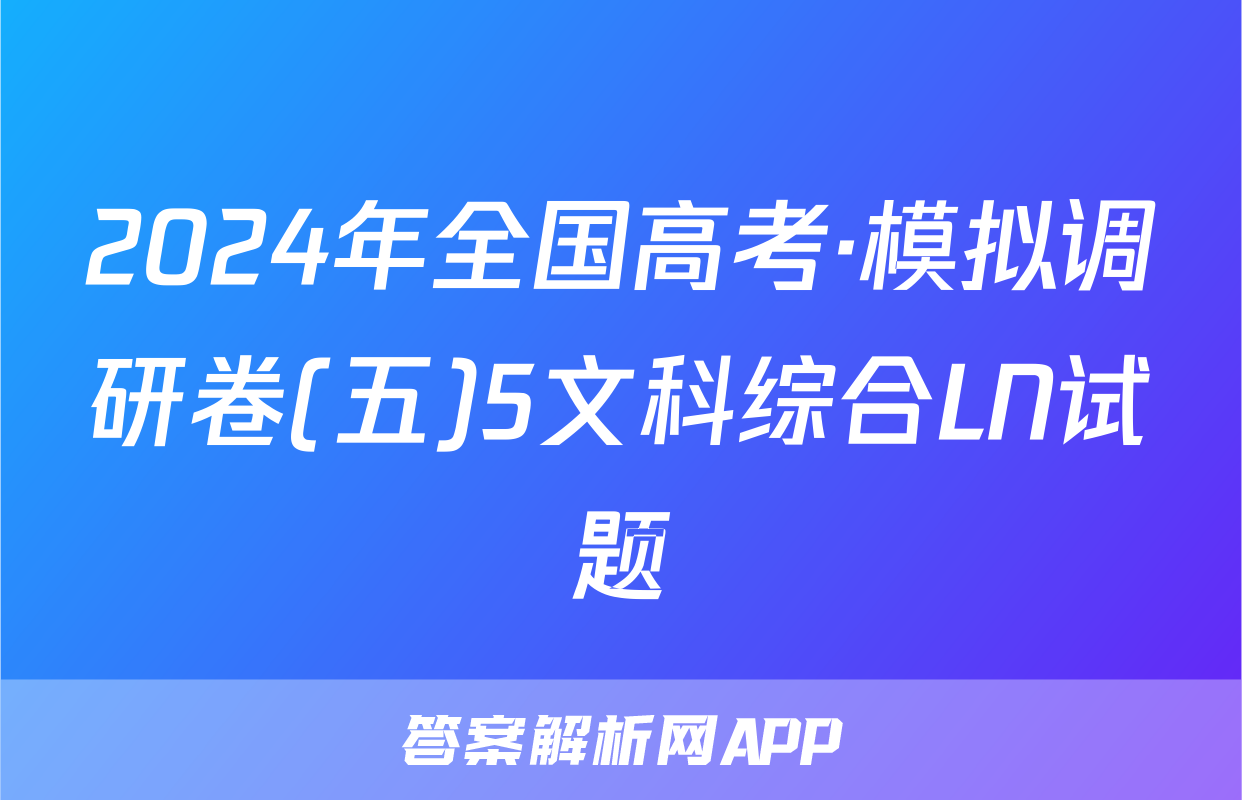 2024年全国高考·模拟调研卷(五)5文科综合LN试题