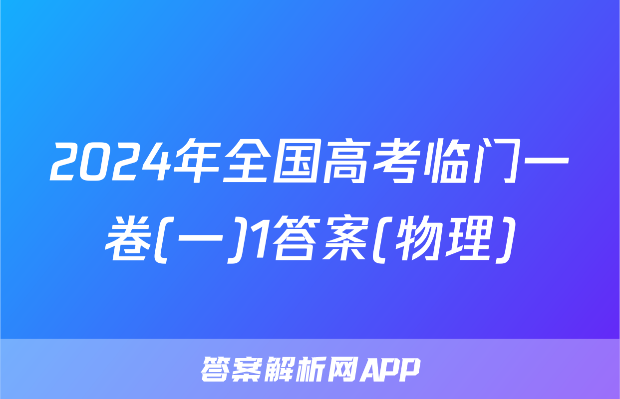 2024年全国高考临门一卷(一)1答案(物理)
