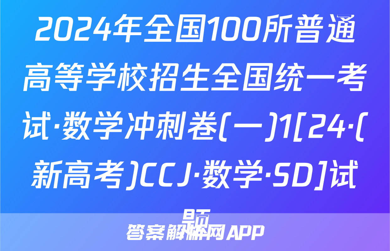 2024年全国100所普通高等学校招生全国统一考试·数学冲刺卷(一)1[24·(新高考)CCJ·数学·SD]试题