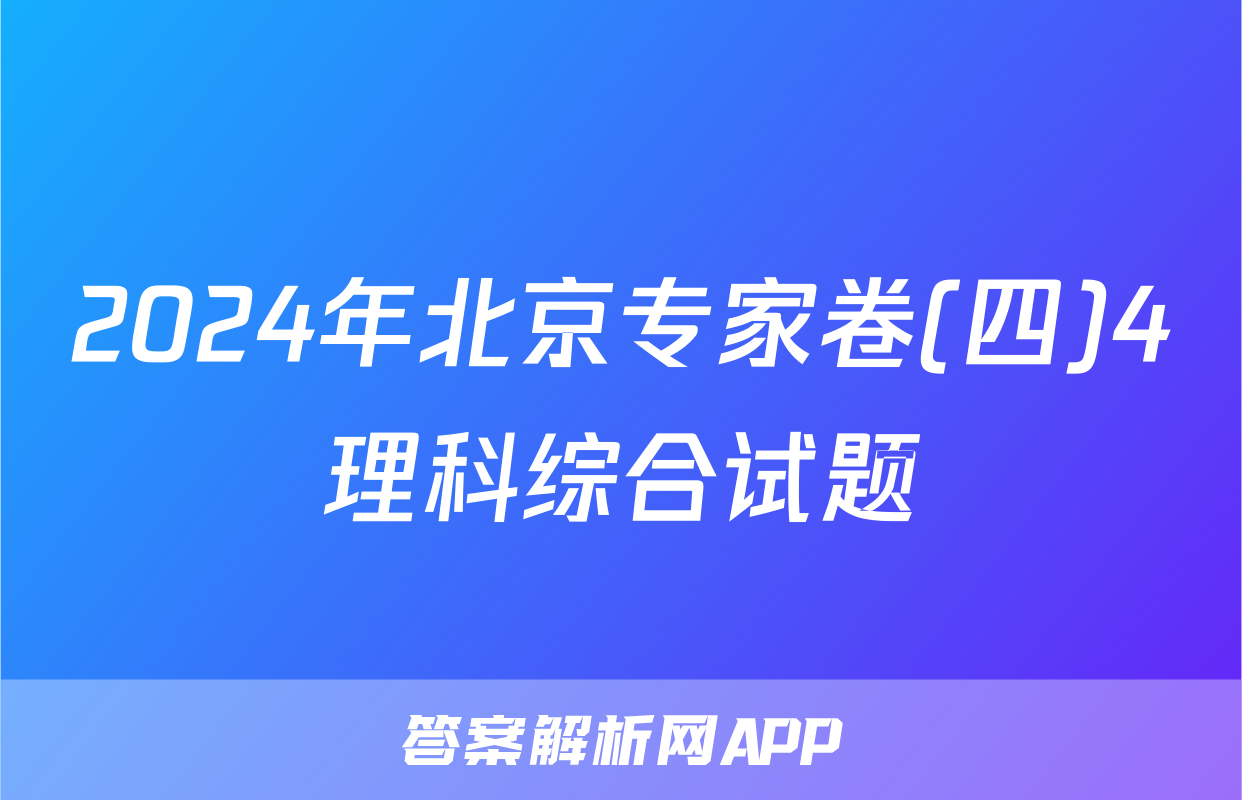 2024年北京专家卷(四)4理科综合试题