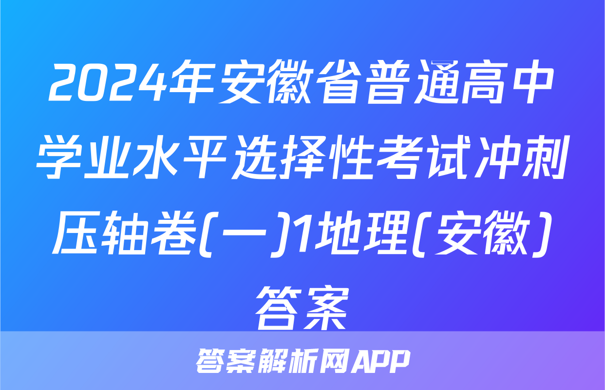 2024年安徽省普通高中学业水平选择性考试冲刺压轴卷(一)1地理(安徽)答案