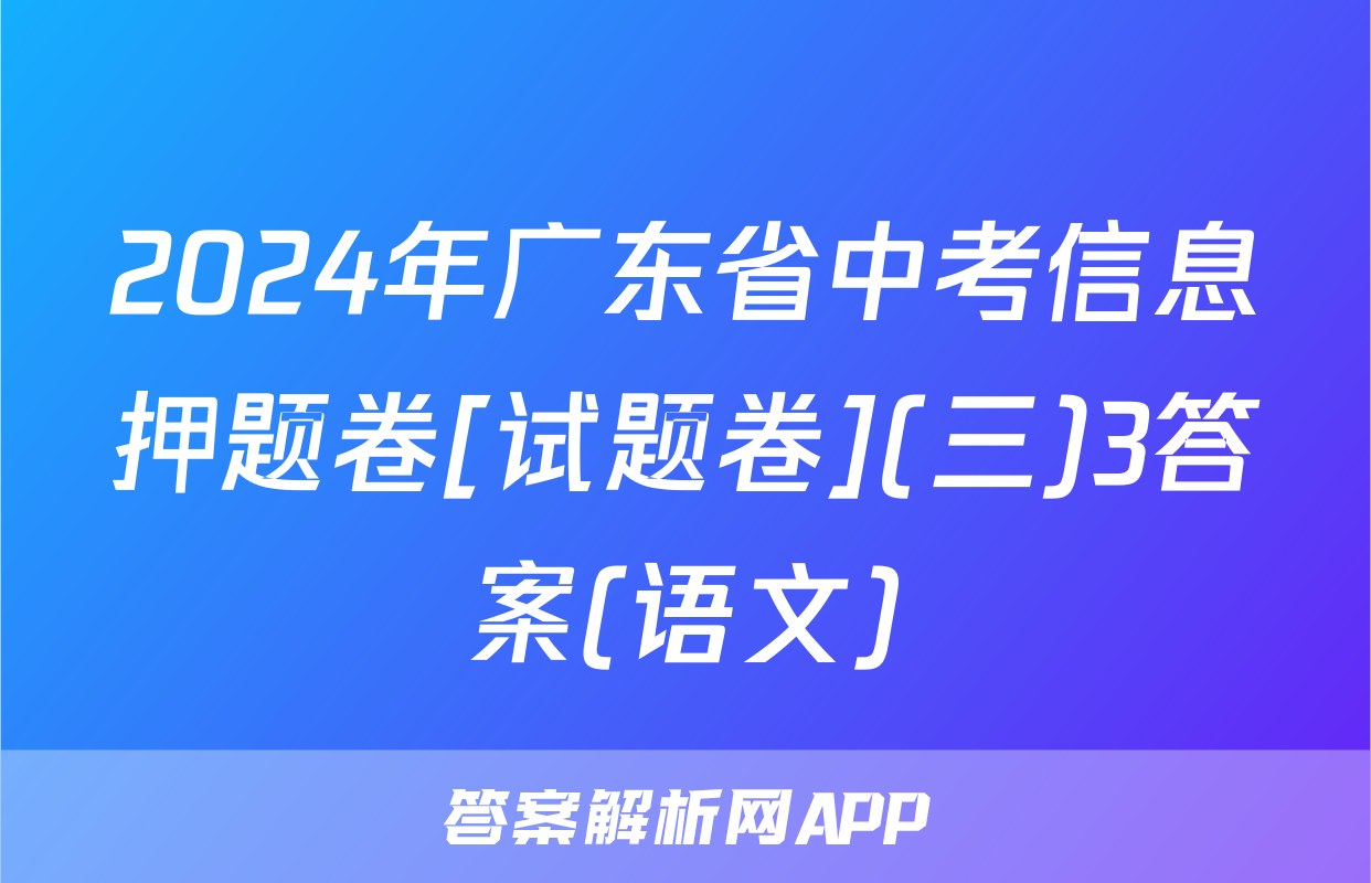2024年广东省中考信息押题卷[试题卷](三)3答案(语文)