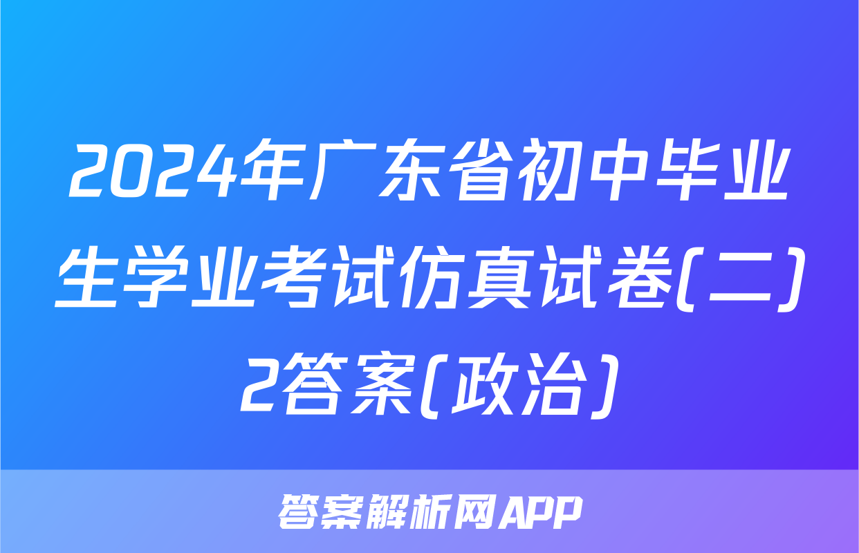 2024年广东省初中毕业生学业考试仿真试卷(二)2答案(政治)