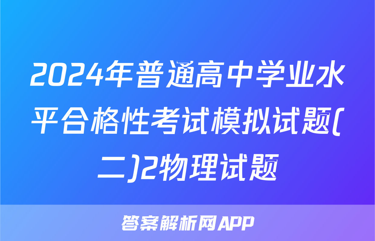 2024年普通高中学业水平合格性考试模拟试题(二)2物理试题