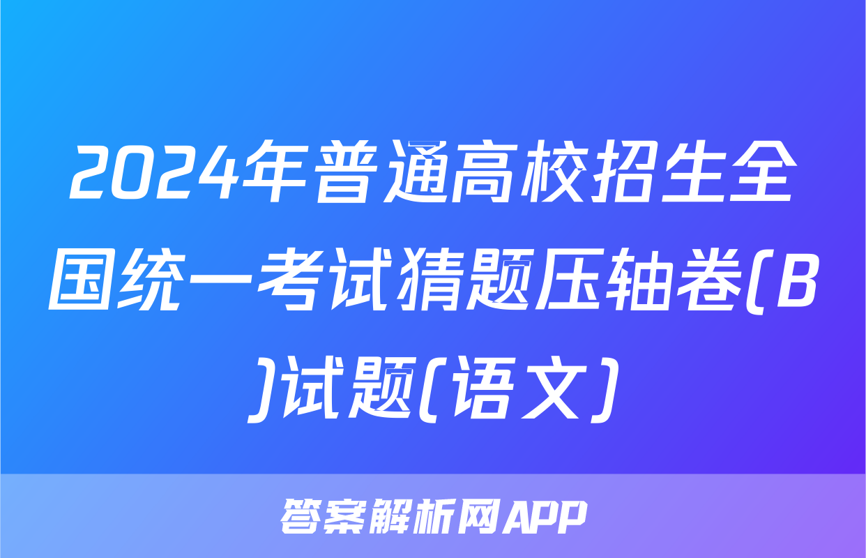 2024年普通高校招生全国统一考试猜题压轴卷(B)试题(语文)