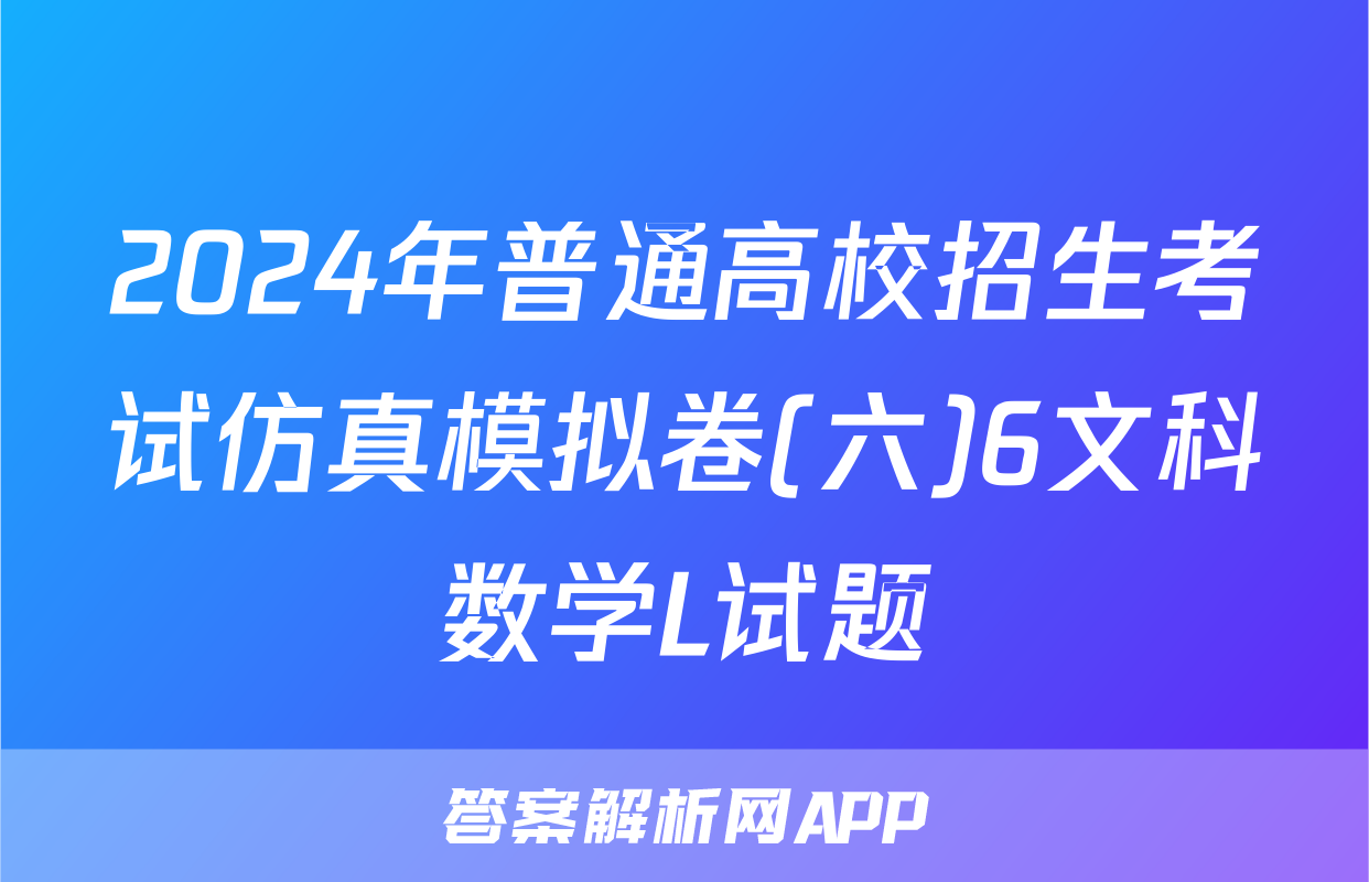 2024年普通高校招生考试仿真模拟卷(六)6文科数学L试题