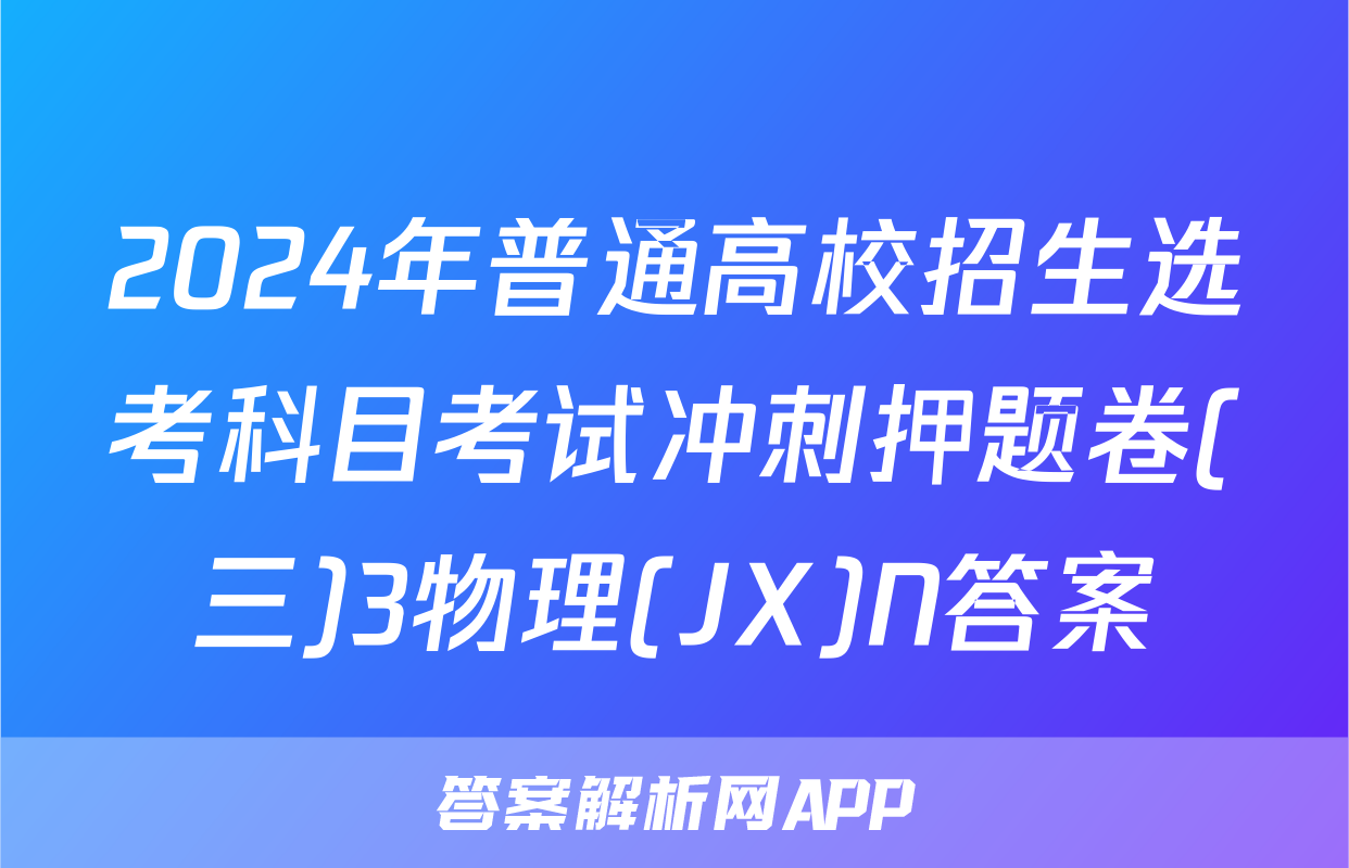 2024年普通高校招生选考科目考试冲刺押题卷(三)3物理(JX)N答案