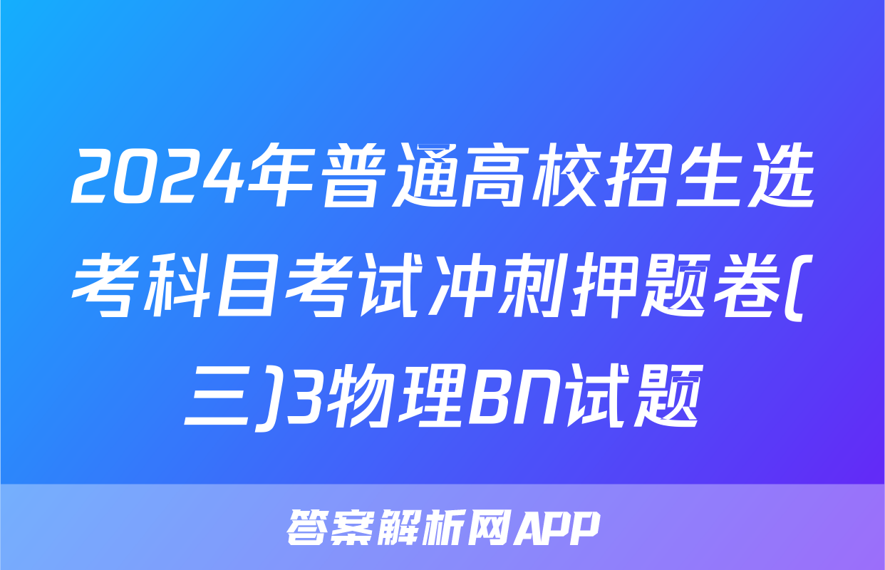 2024年普通高校招生选考科目考试冲刺押题卷(三)3物理BN试题