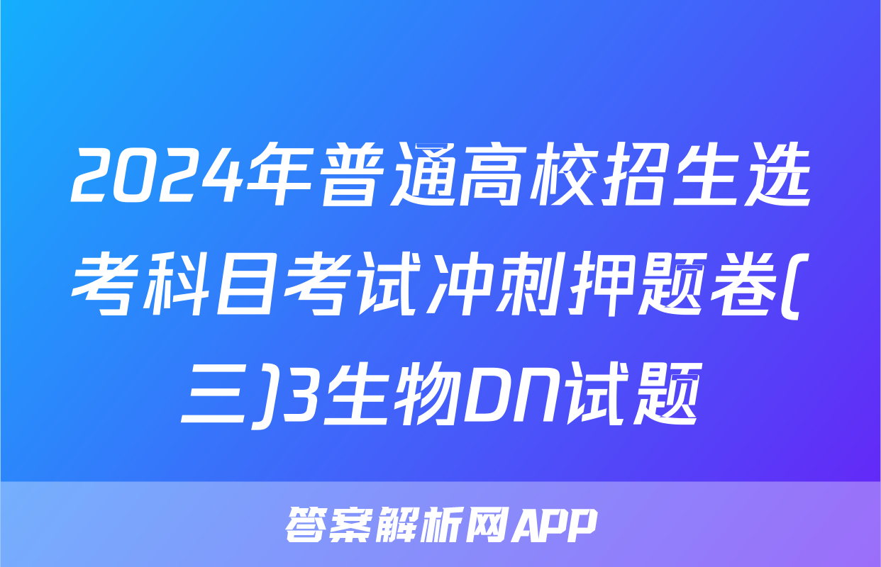 2024年普通高校招生选考科目考试冲刺押题卷(三)3生物DN试题