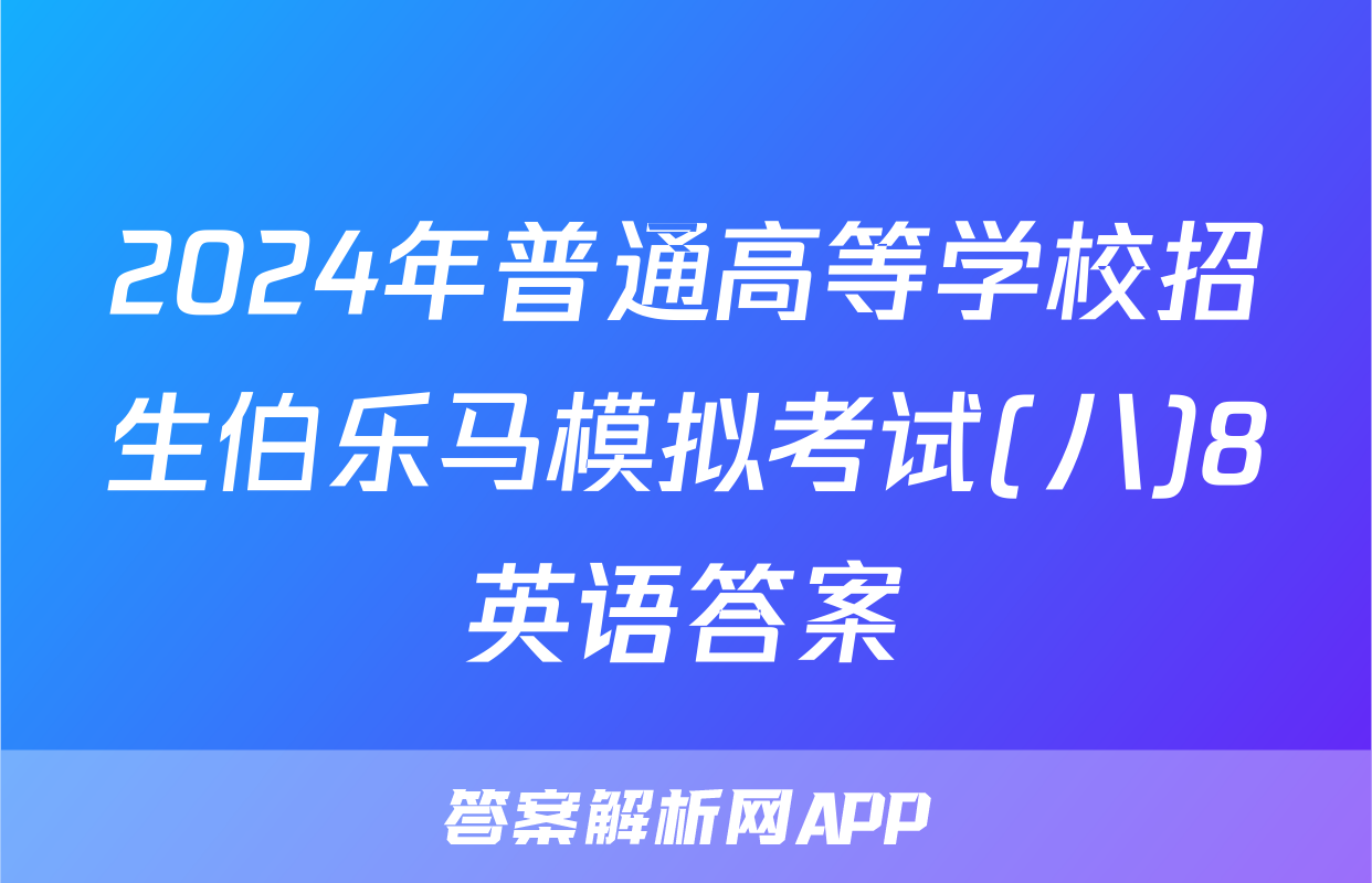 2024年普通高等学校招生伯乐马模拟考试(八)8英语答案