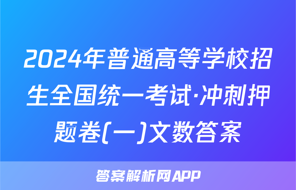 2024年普通高等学校招生全国统一考试·冲刺押题卷(一)文数答案